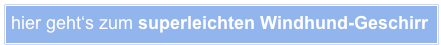 hier geht‘s zum superleichten Windhund-Geschirr